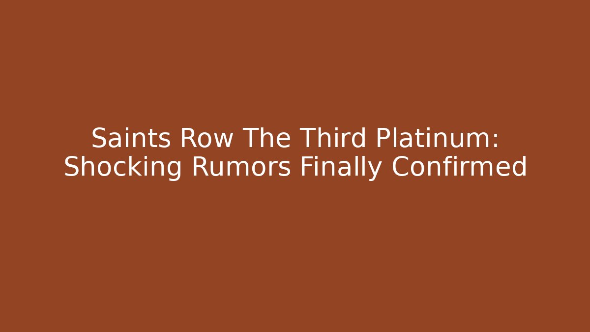 Saints Row The Third Platinum: Shocking Rumors Finally Confirmed