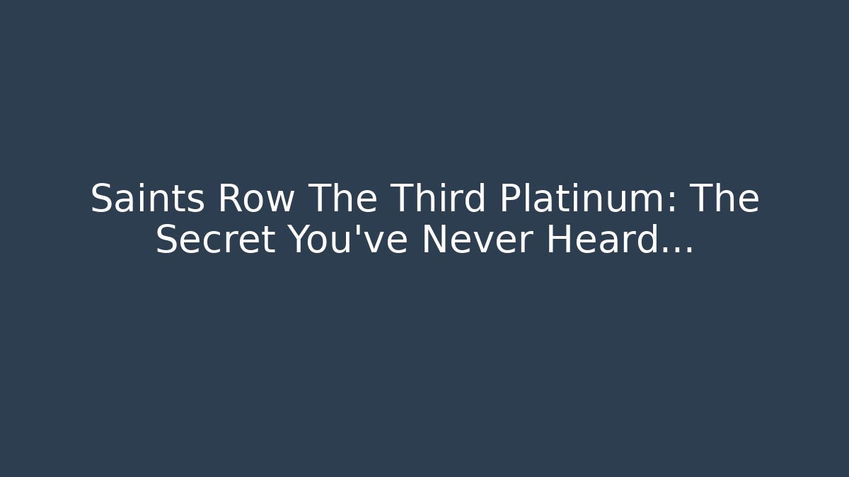 Saints Row The Third Platinum: The Secret You've Never Heard...