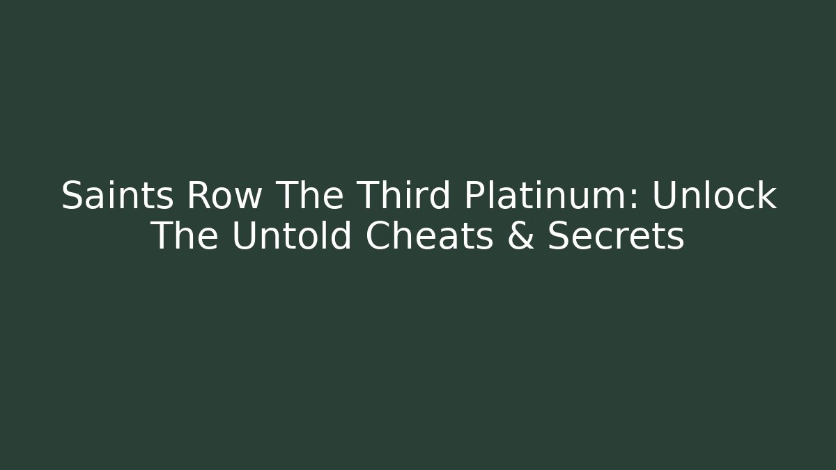 Saints Row The Third Platinum: Unlock The Untold Cheats & Secrets - Método de Aprovação