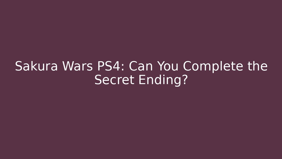 Sakura Wars PS4: Can You Complete the Secret Ending? - Método de Aprovação