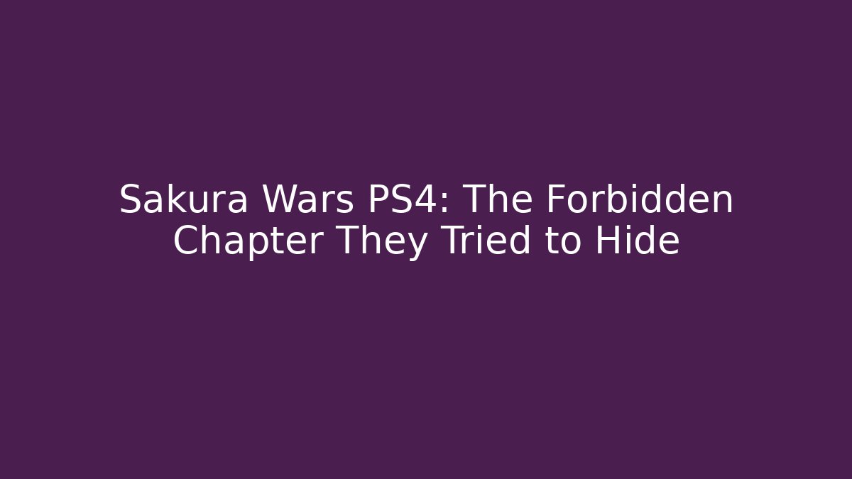 Sakura Wars PS4: The Forbidden Chapter They Tried to Hide