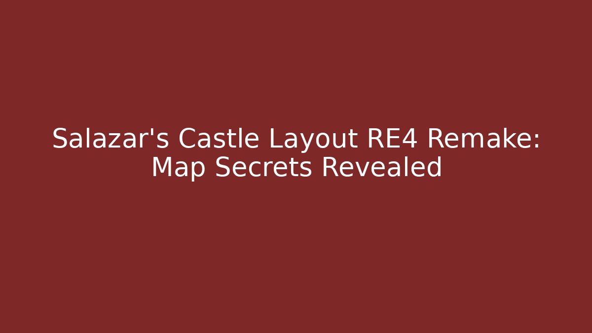 Salazar's Castle Layout RE4 Remake: Map Secrets Revealed
