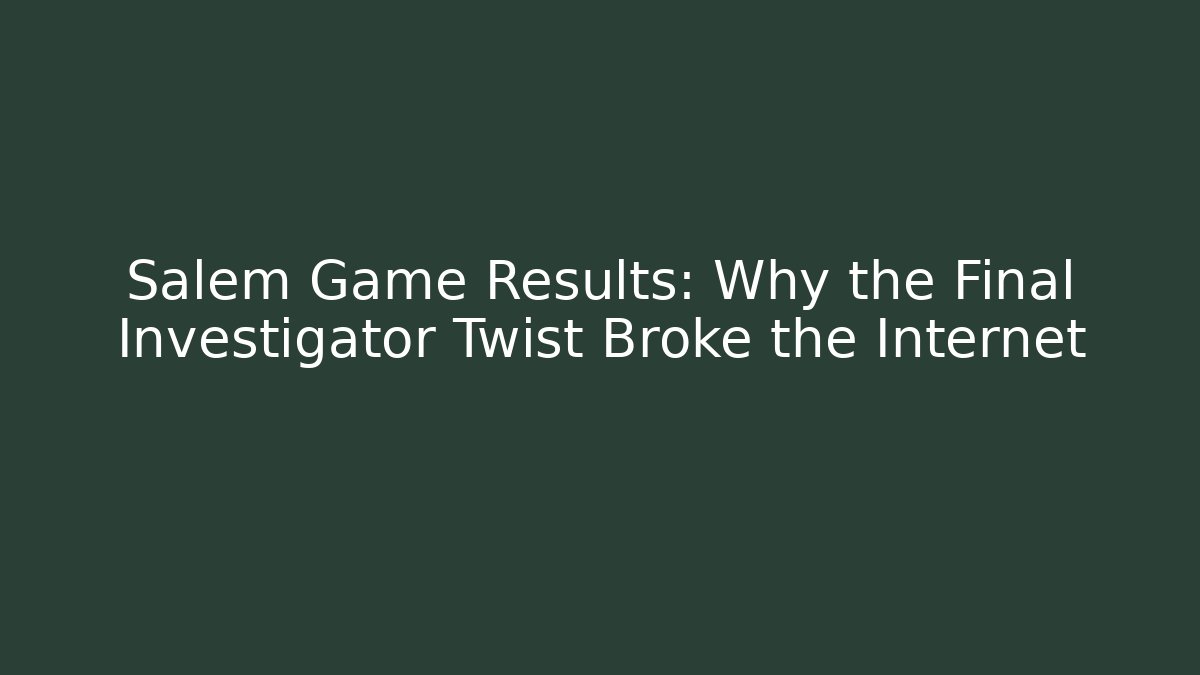 Salem Game Results: Why the Final Investigator Twist Broke the Internet - Método de Aprovação
