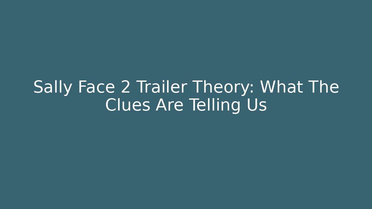 Sally Face 2 Trailer Theory: What The Clues Are Telling Us