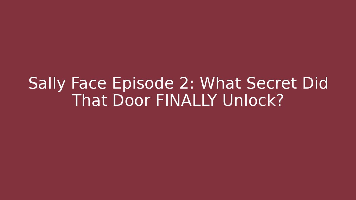 Sally Face Episode 2: What Secret Did That Door FINALLY Unlock?