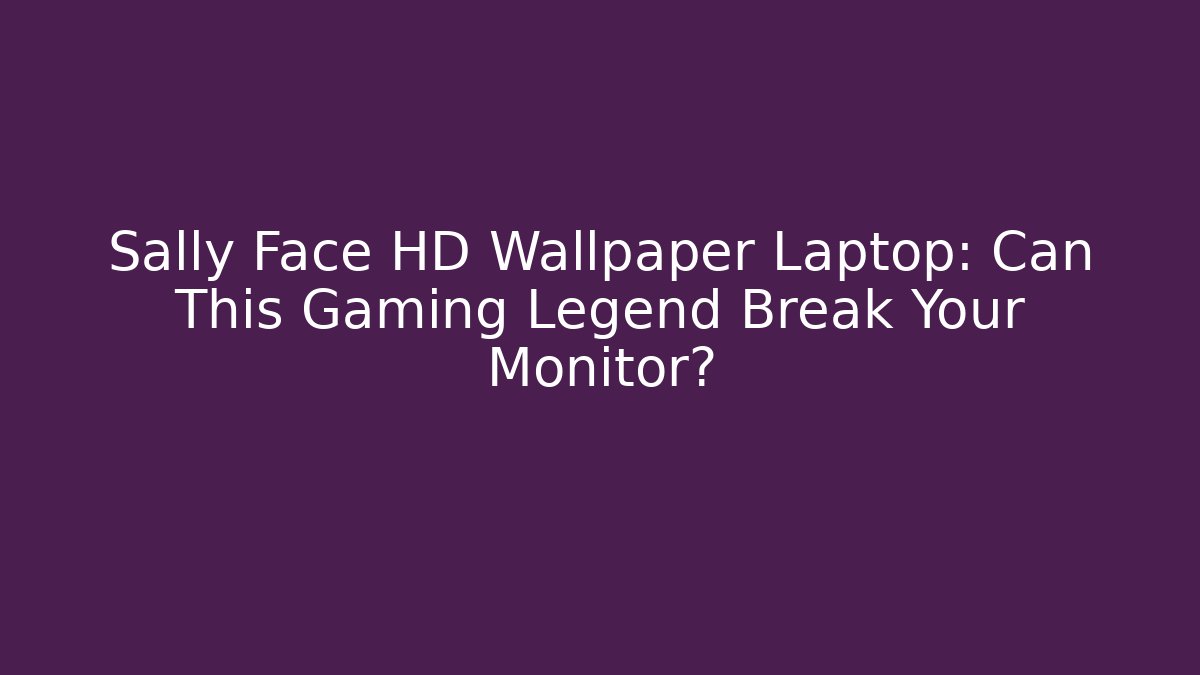 Sally Face HD Wallpaper Laptop: Can This Gaming Legend Break Your Monitor?