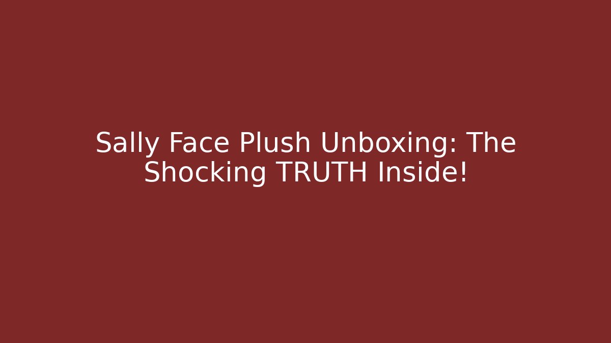 Sally Face Plush Unboxing: The Shocking TRUTH Inside! - Método de Aprovação