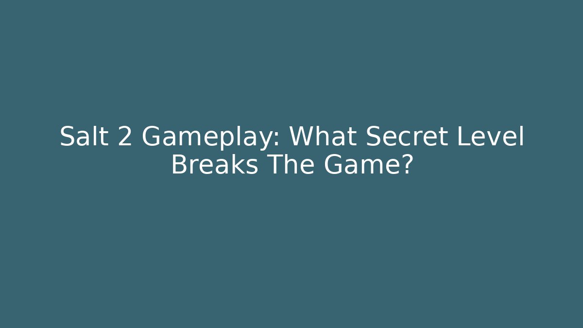 Salt 2 Gameplay: What Secret Level Breaks The Game?