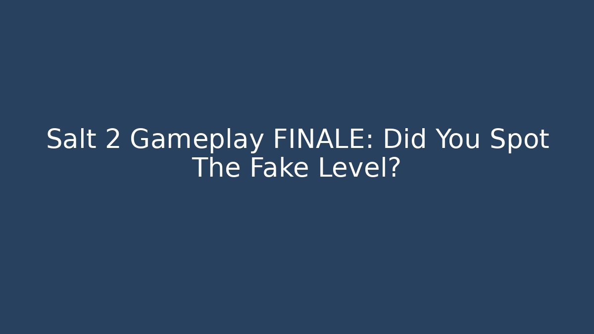 Salt 2 Gameplay FINALE: Did You Spot The Fake Level?