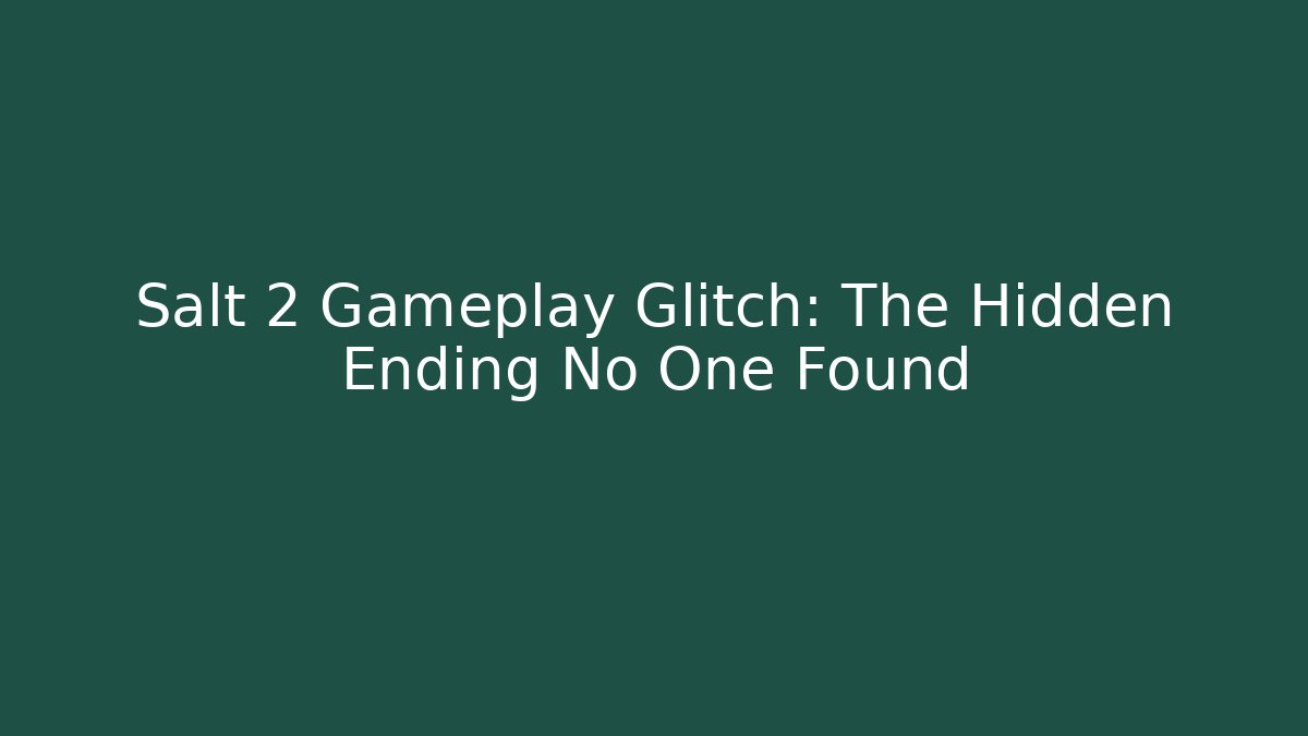Salt 2 Gameplay Glitch: The Hidden Ending No One Found