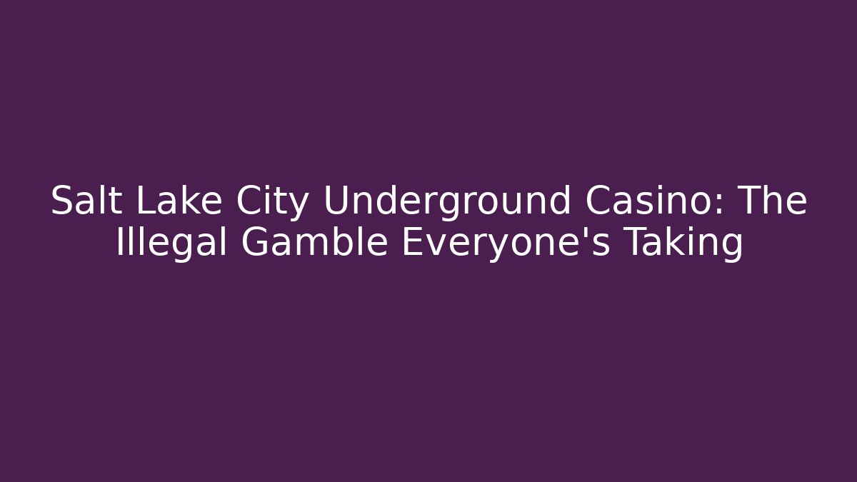 Salt Lake City Underground Casino: The Illegal Gamble Everyone's Taking
