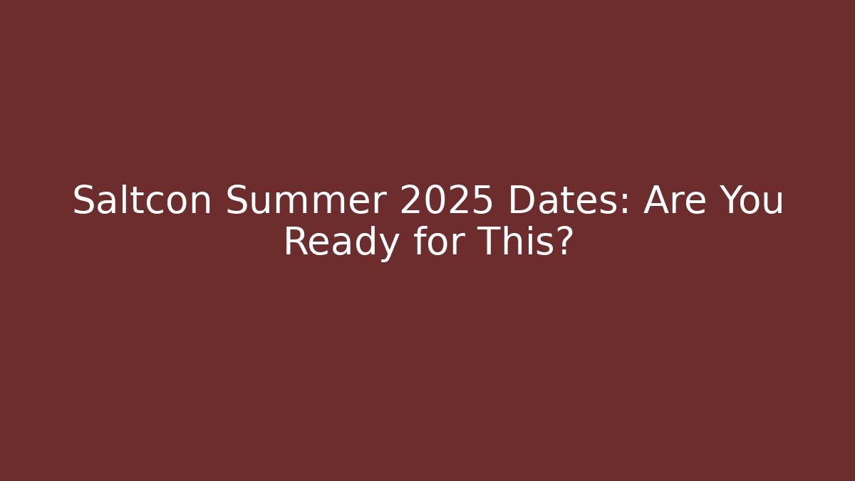 Saltcon Summer 2025 Dates: Are You Ready for This? - Método de Aprovação