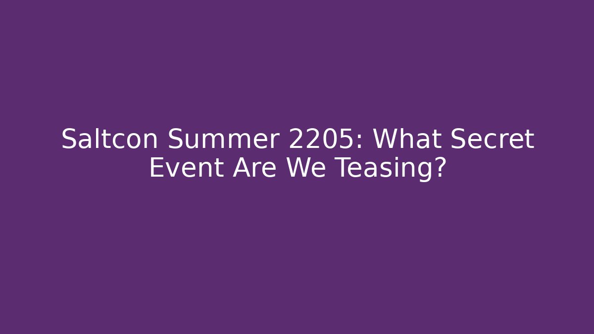 Saltcon Summer 2205: What Secret Event Are We Teasing?