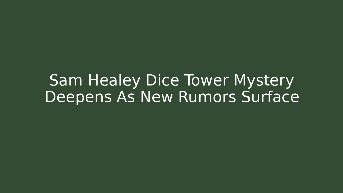 Sam Healey Dice Tower Mystery Deepens As New Rumors Surface - Método de Aprovação