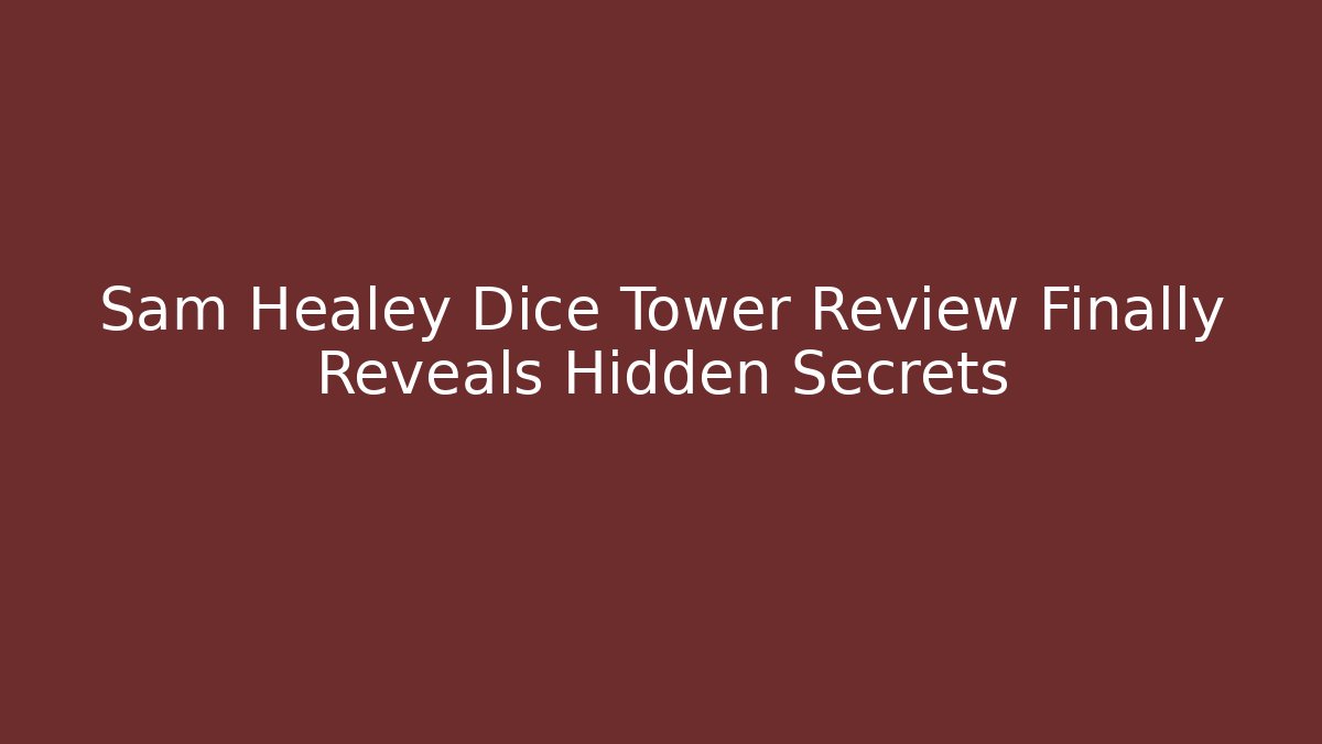Sam Healey Dice Tower Review Finally Reveals Hidden Secrets
