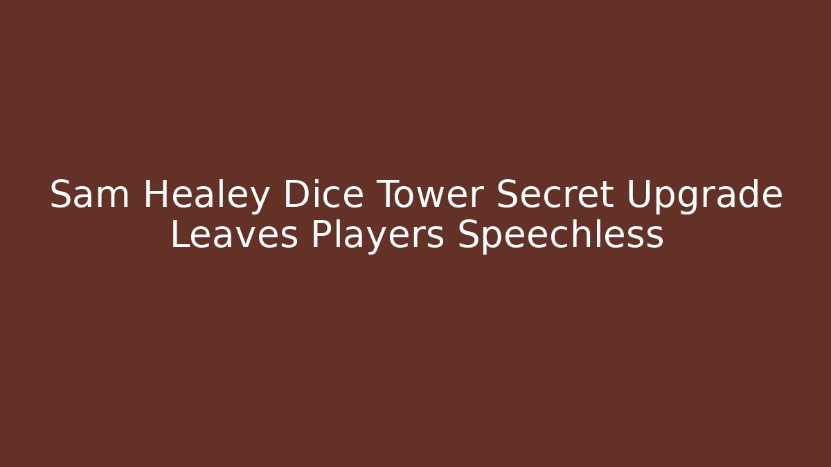 Sam Healey Dice Tower Secret Upgrade Leaves Players Speechless