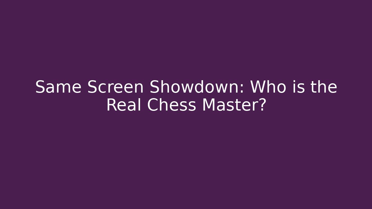 Same Screen Showdown: Who is the Real Chess Master?
