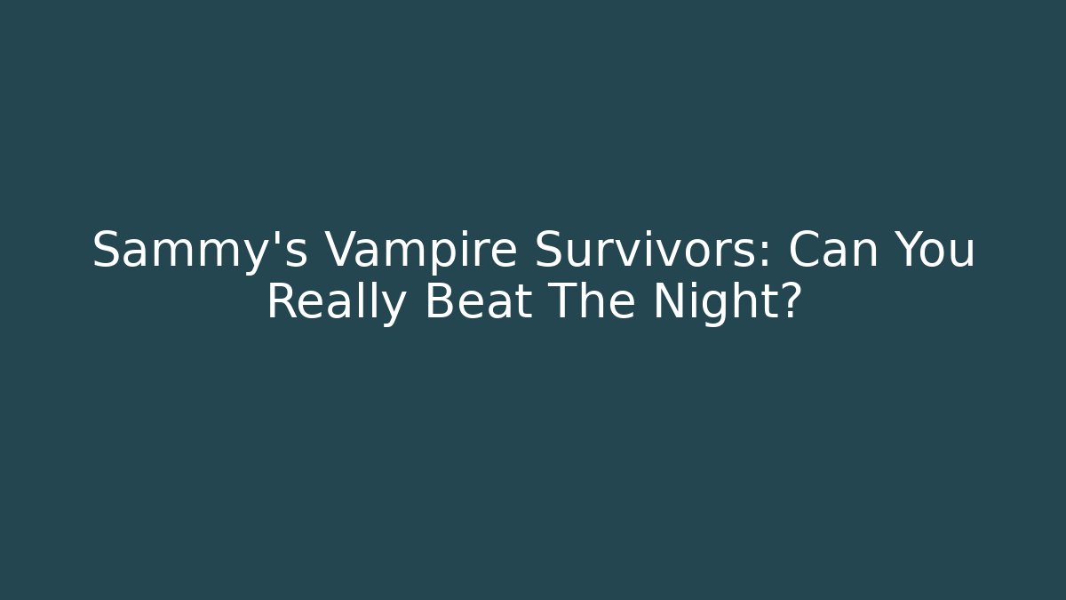 Sammy’s Vampire Survivors: Can You Really Beat The Night?