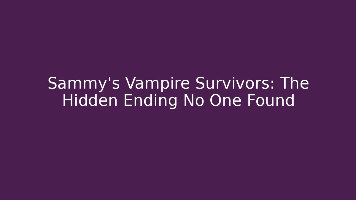 Sammy’s Vampire Survivors: The Hidden Ending No One Found