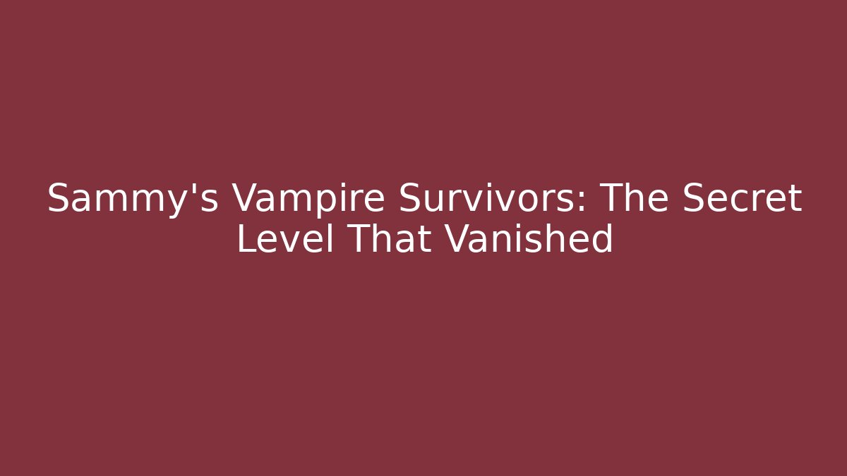 Sammy’s Vampire Survivors: The Secret Level That Vanished