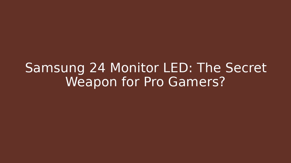 Samsung 24 Monitor LED: The Secret Weapon for Pro Gamers?