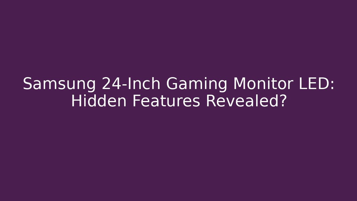 Samsung 24-Inch Gaming Monitor LED: Hidden Features Revealed?