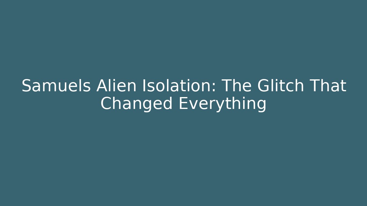 Samuels Alien Isolation: The Glitch That Changed Everything - Método de Aprovação