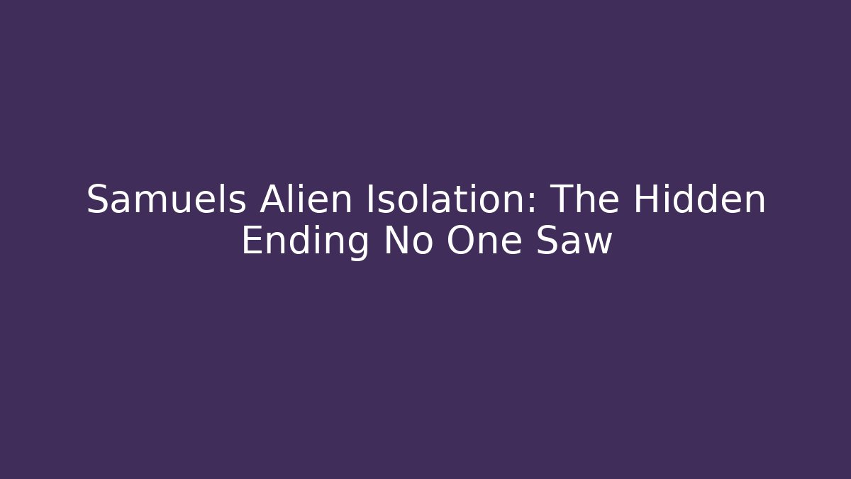Samuels Alien Isolation: The Hidden Ending No One Saw