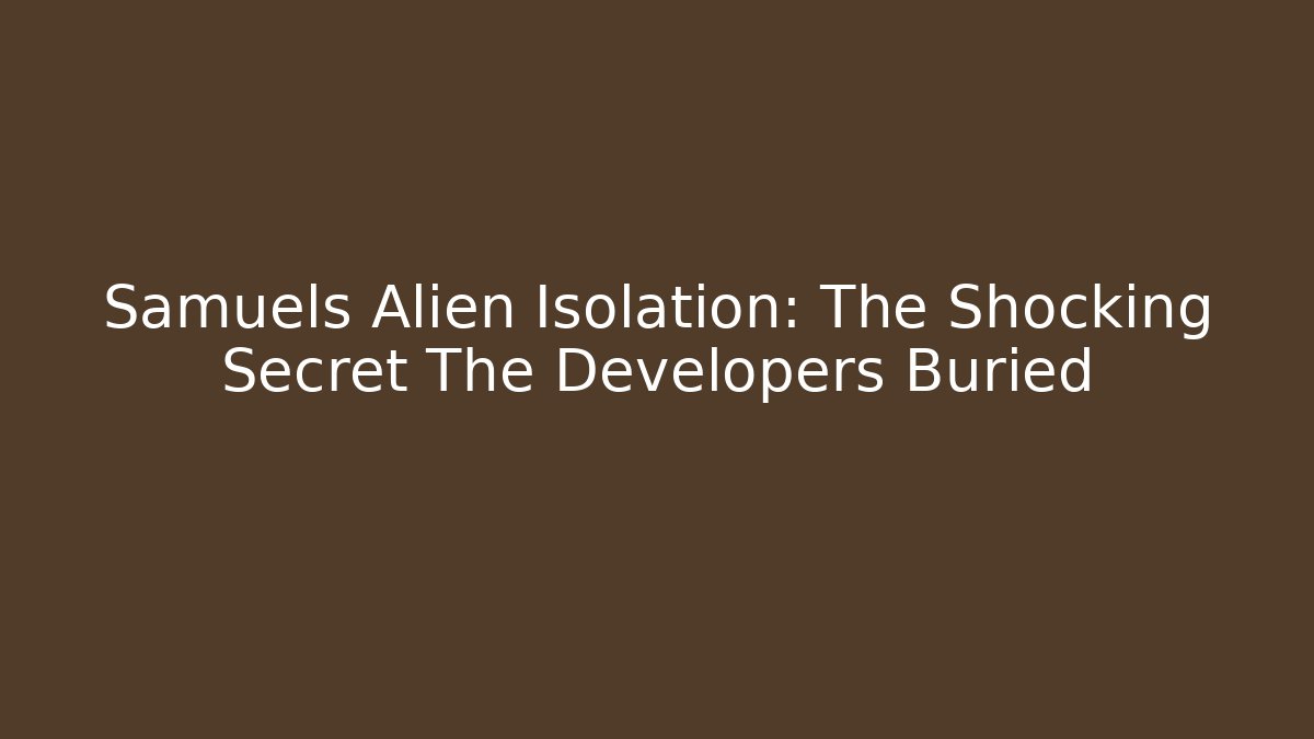 Samuels Alien Isolation: The Shocking Secret The Developers Buried - Método de Aprovação