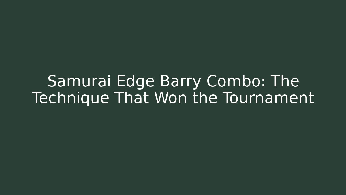 Samurai Edge Barry Combo: The Technique That Won the Tournament