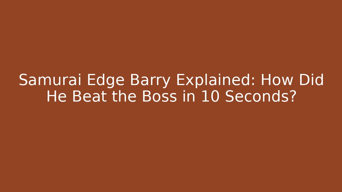 Samurai Edge Barry Explained: How Did He Beat the Boss in 10 Seconds?
