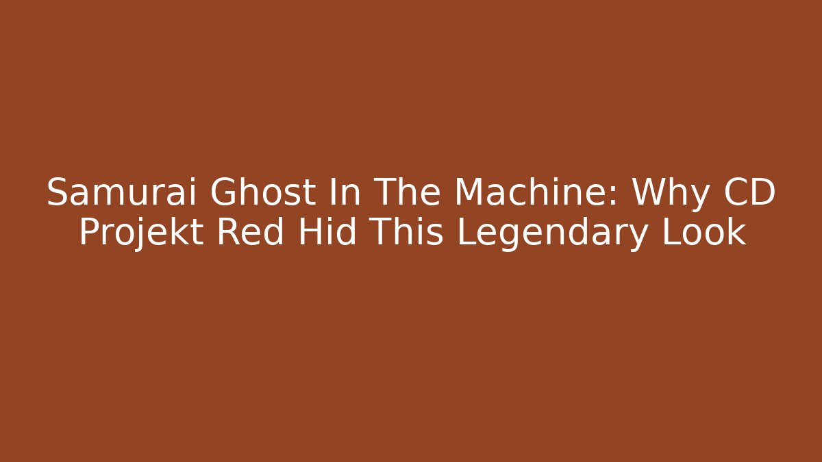 Samurai Ghost In The Machine: Why CD Projekt Red Hid This Legendary Look