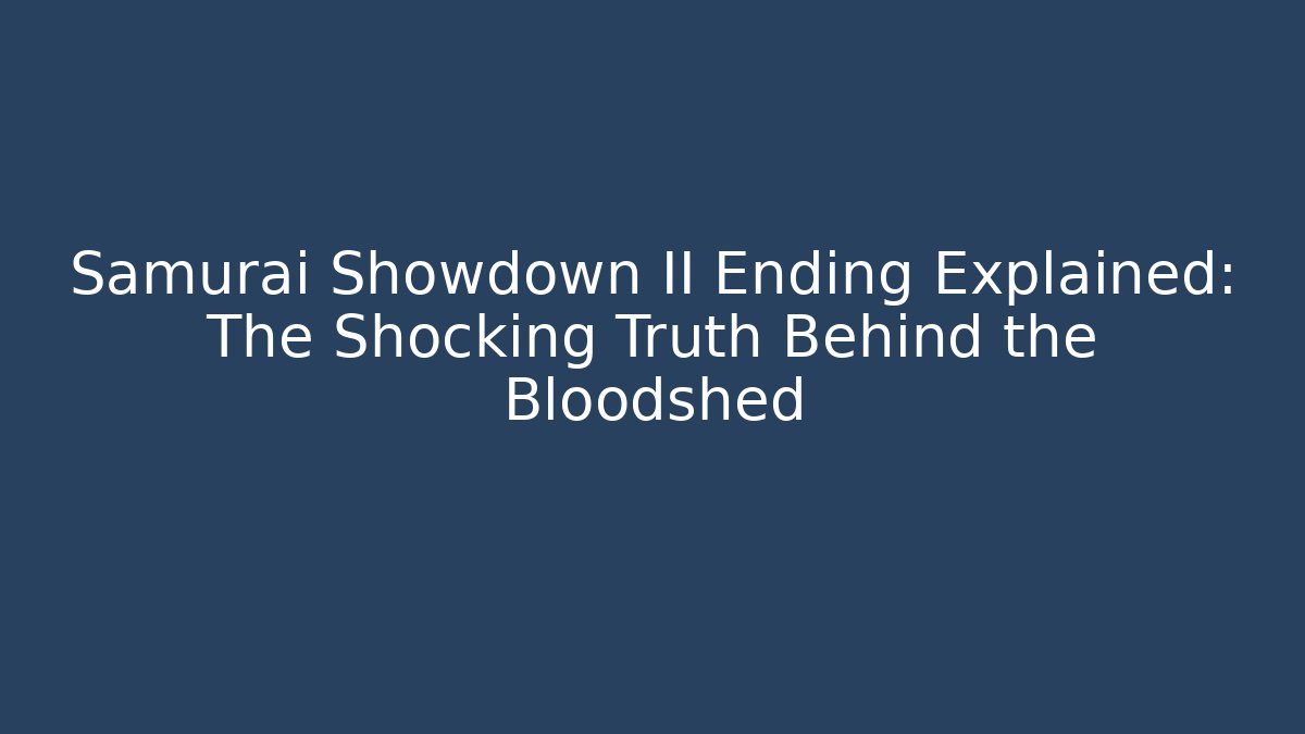 Samurai Showdown II Ending Explained: The Shocking Truth Behind the Bloodshed