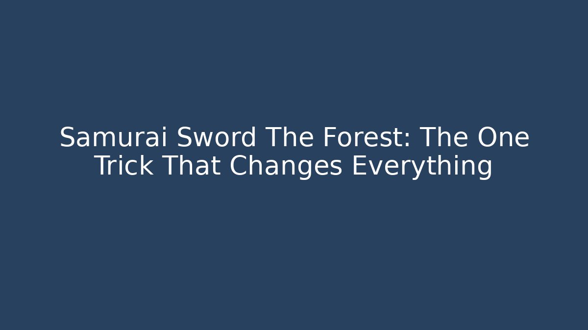 Samurai Sword The Forest: The One Trick That Changes Everything