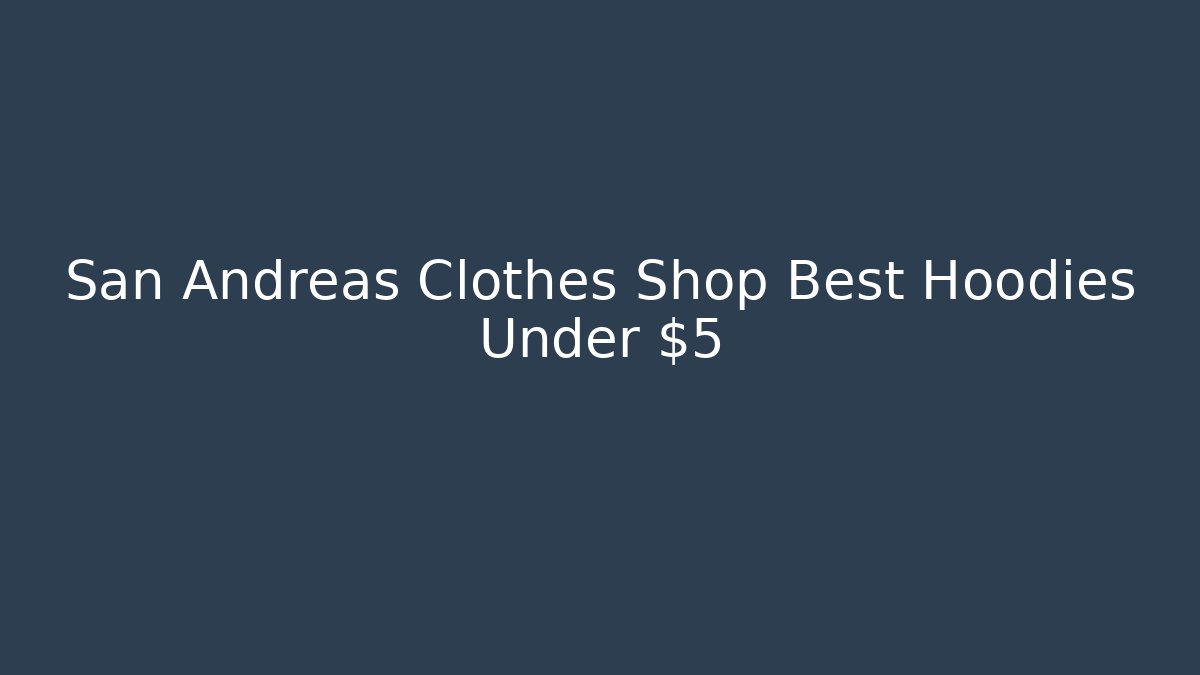 San Andreas Clothes Shop Best Hoodies Under $5