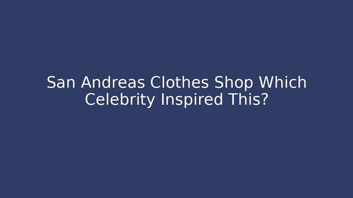 San Andreas Clothes Shop Which Celebrity Inspired This?