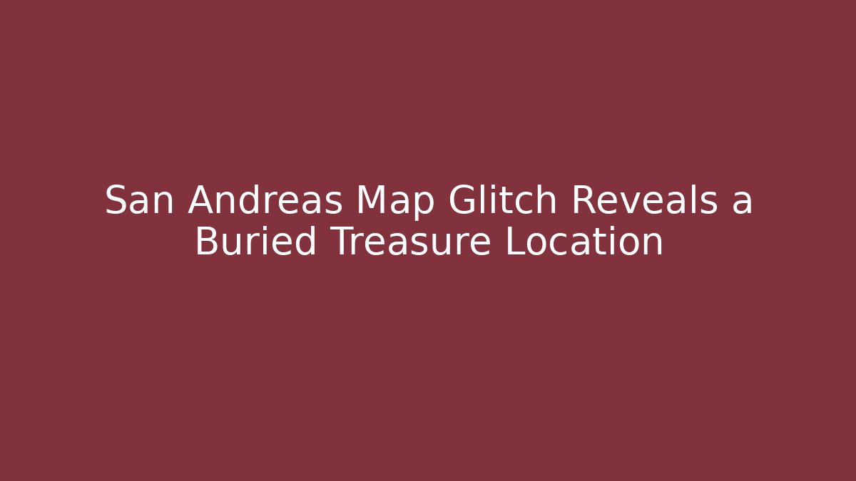 San Andreas Map Glitch Reveals a Buried Treasure Location