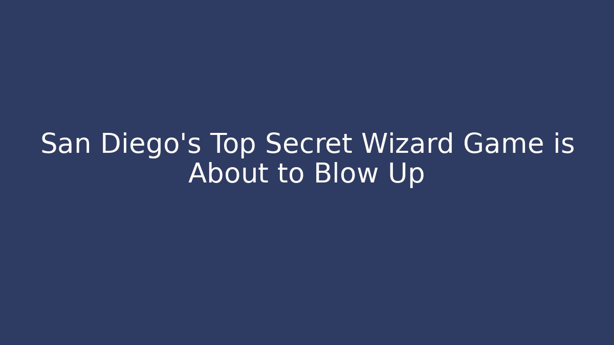 San Diego's Top Secret Wizard Game is About to Blow Up