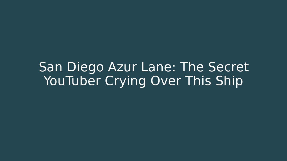 San Diego Azur Lane: The Secret YouTuber Crying Over This Ship