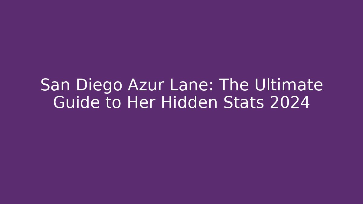 San Diego Azur Lane: The Ultimate Guide to Her Hidden Stats 2024