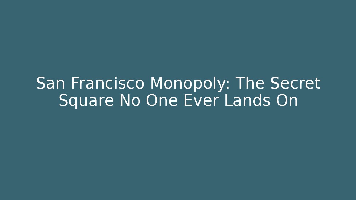 San Francisco Monopoly: The Secret Square No One Ever Lands On