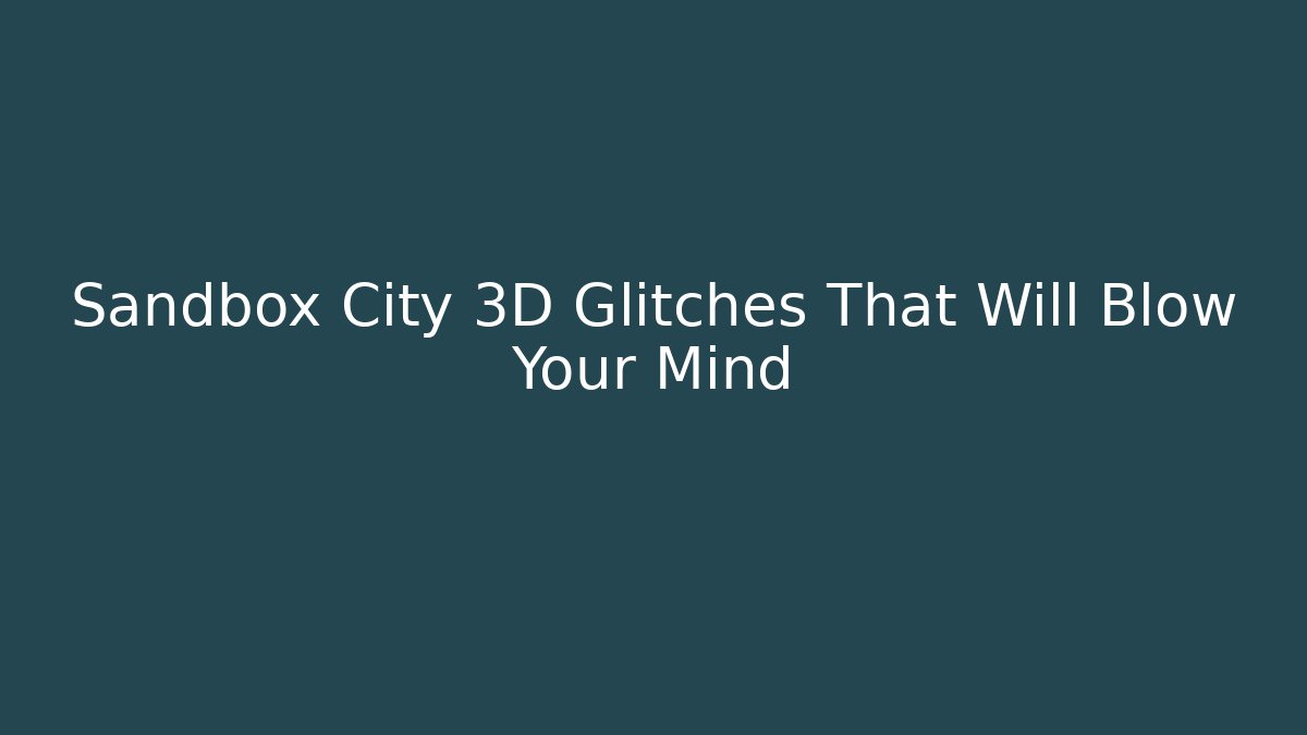 Sandbox City 3D Glitches That Will Blow Your Mind - Método de Aprovação