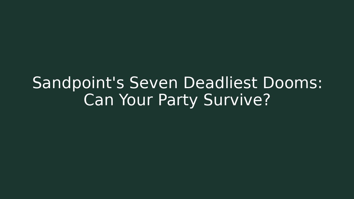 Sandpoint's Seven Deadliest Dooms: Can Your Party Survive?
