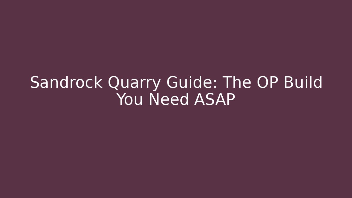 Sandrock Quarry Guide: The OP Build You Need ASAP