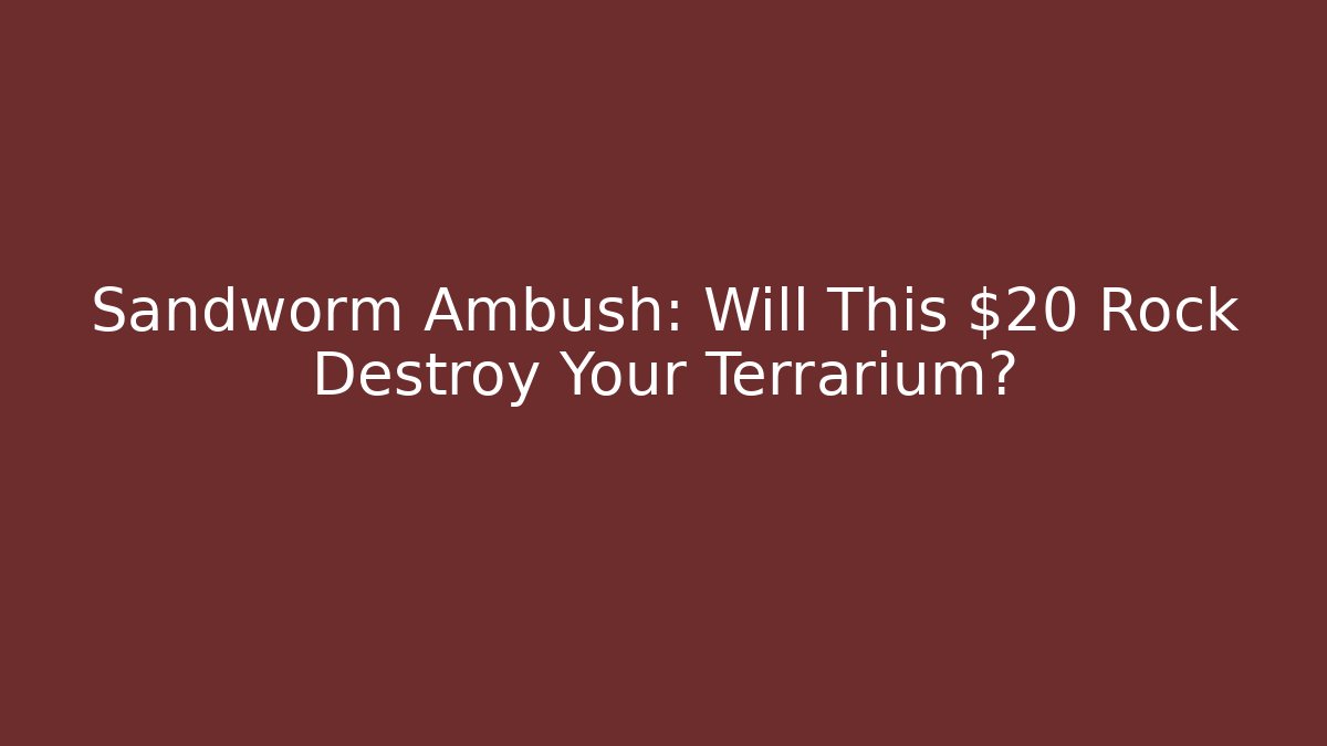 Sandworm Ambush: Will This $20 Rock Destroy Your Terrarium?