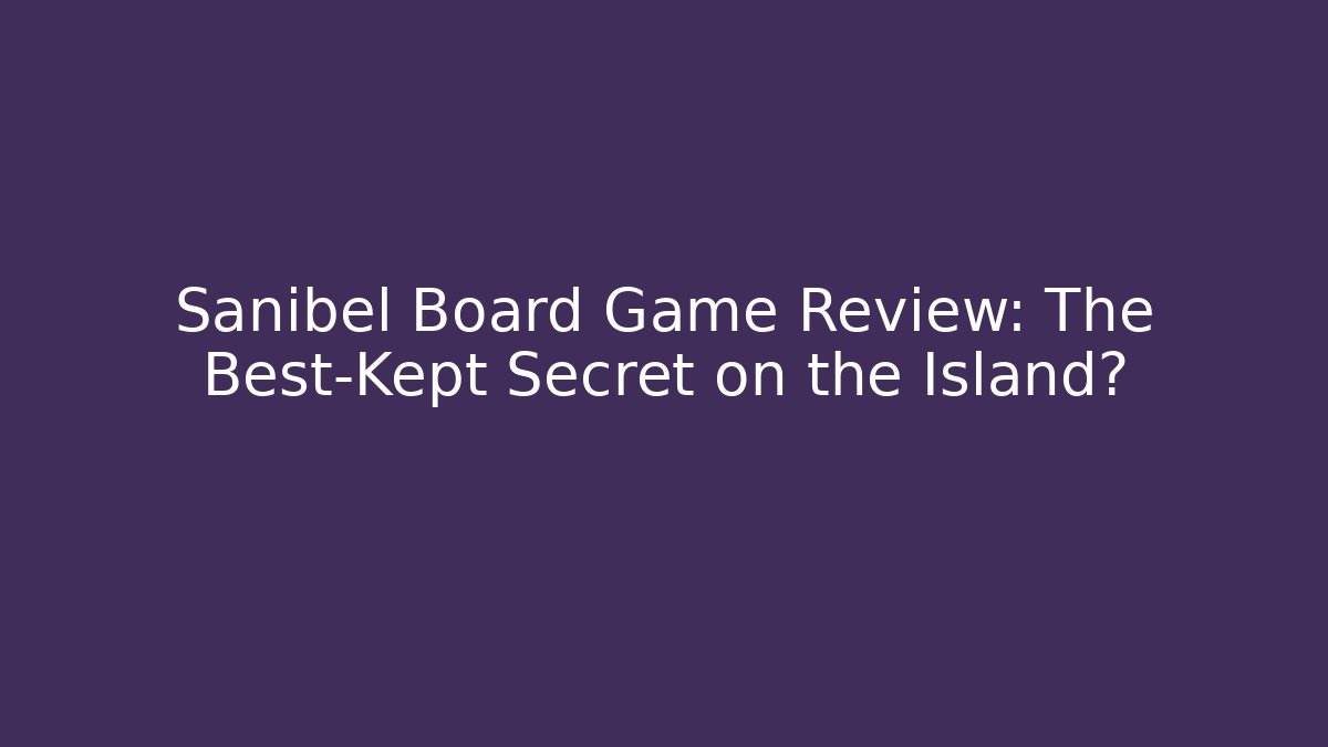 Sanibel Board Game Review: The Best-Kept Secret on the Island?