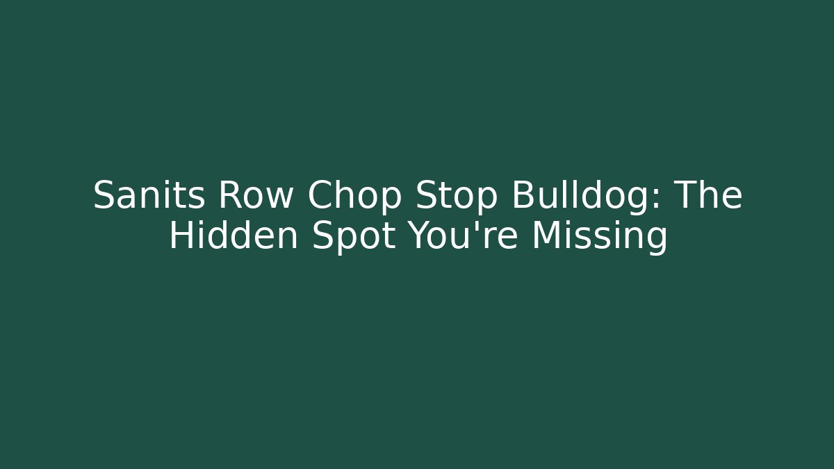 Sanits Row Chop Stop Bulldog: The Hidden Spot You're Missing