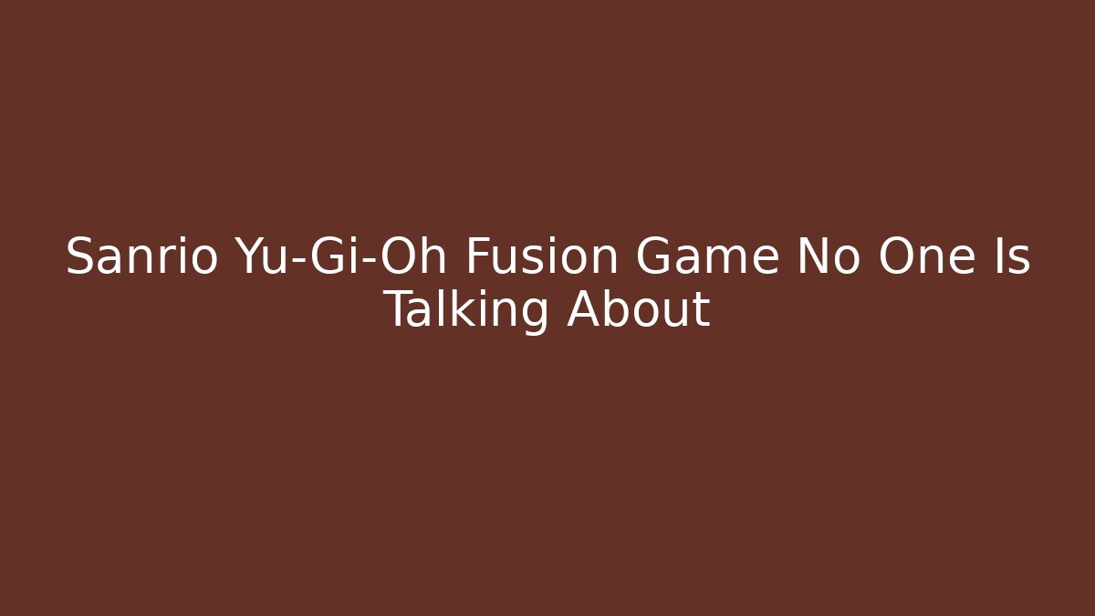 Sanrio Yu-Gi-Oh Fusion Game No One Is Talking About