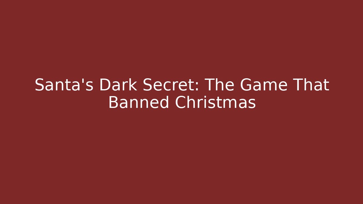 Santa's Dark Secret: The Game That Banned Christmas
