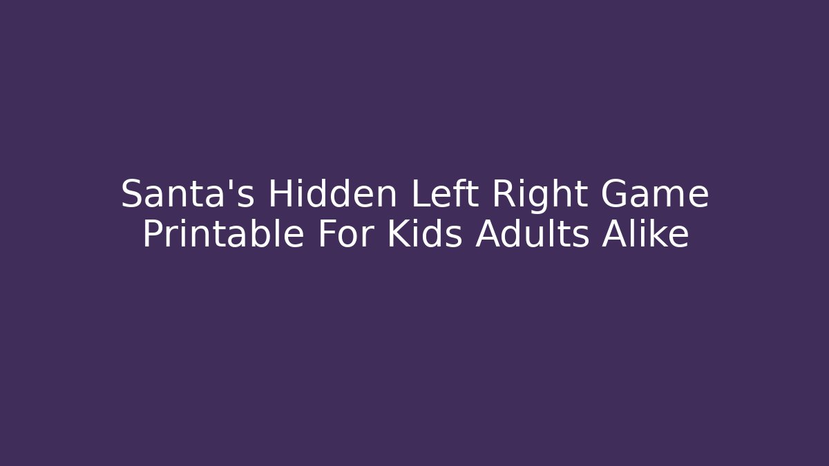 Santa's Hidden Left Right Game Printable For Kids Adults Alike